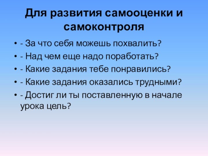 Для развития са­мооценки и самоконтроля- За что себя можешь похвалить?- Над чем