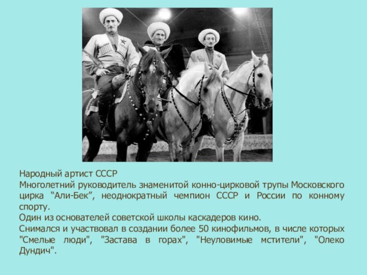 Народный артист СССР Многолетний руководитель знаменитой конно-цирковой трупы Московского цирка “Али-Бек”, неоднократный чемпион