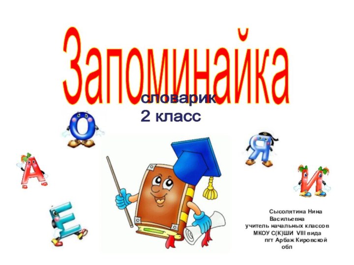 Запоминайкасловарик  2 классСысолятина Нина Васильевна  учитель начальных классов  МКОУ