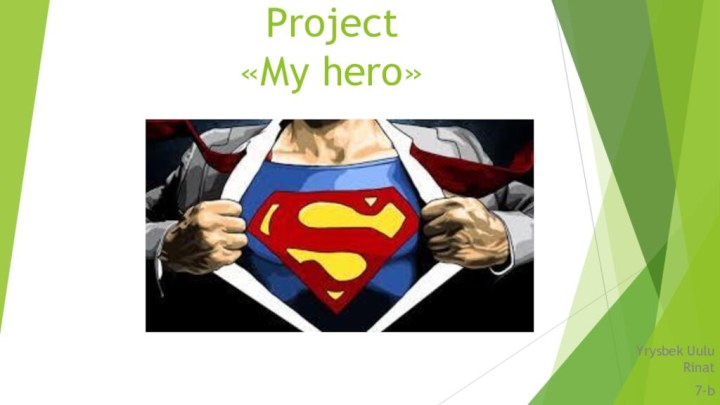 Project «My hero»Yrysbek Uulu Rinat 7-b