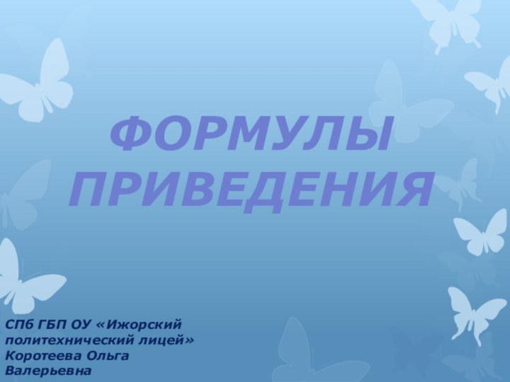 Формулы приведенияСПб ГБП ОУ «Ижорский политехнический лицей»Коротеева Ольга Валерьевна