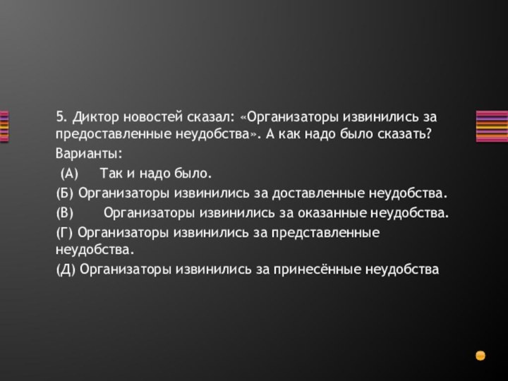 5. Диктор новостей сказал: «Организаторы извинились за предоставленные неудобства». А как надо