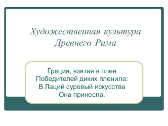 Презентация по мировой художественной культуре на тему Художественная культура Древнего Рима