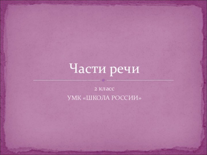 2 классУМК «ШКОЛА РОССИИ»Части речи