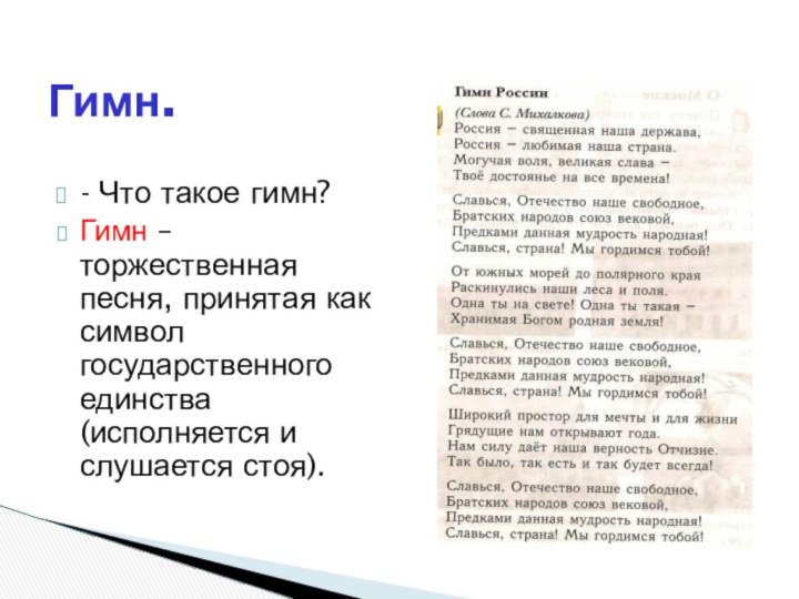 Гимн.- Что такое гимн?Гимн – торжественная песня, принятая как символ государственного единства (исполняется и слушается стоя).