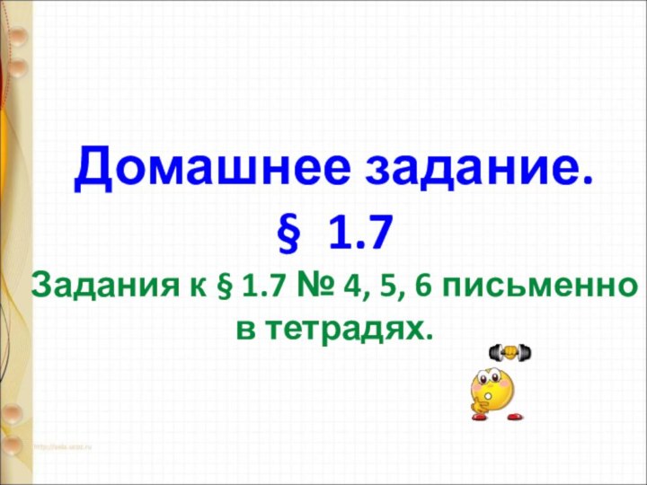 Домашнее задание. § 1.7 Задания к § 1.7 № 4, 5, 6 письменно в тетрадях.