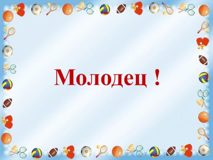 Молодец !