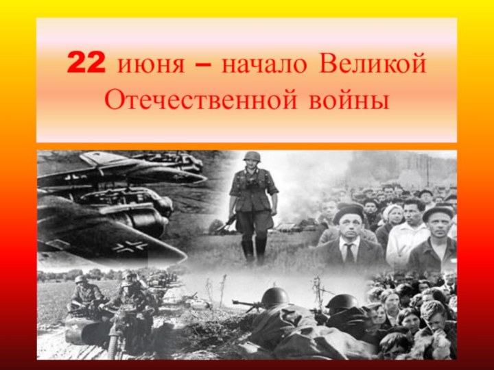 22 июня – начало Великой Отечественной войны