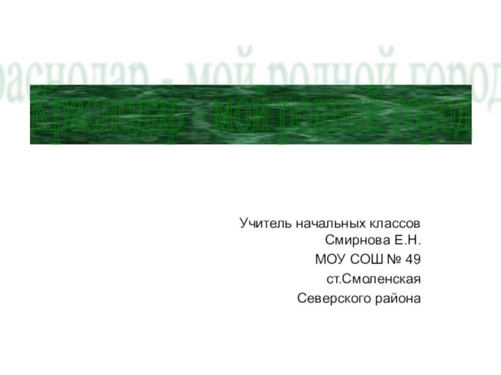 Учитель начальных классов Смирнова Е.Н. МОУ СОШ № 49 ст.Смоленская Северского районаКраснодар