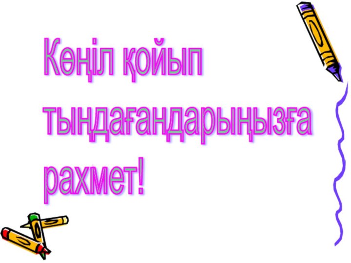 Көңіл қойып  тыңдағандарыңызға  рахмет!