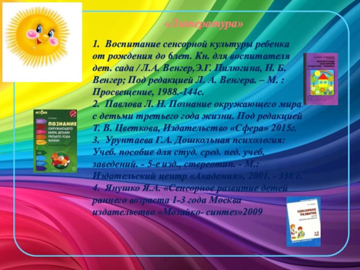 «Литература»1. Воспитание сенсорной культуры ребенка от рождения до 6лет. Кн. для воспитателя