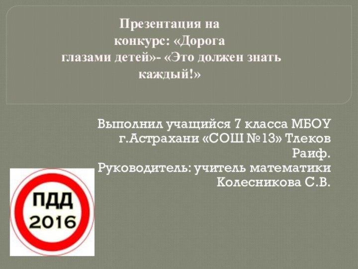 Выполнил учащийся 7 класса МБОУ г.Астрахани «СОШ №13» Тлеков Раиф.Руководитель: учитель математики