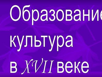 Презентация Образование и культура в XVII. 7 класс