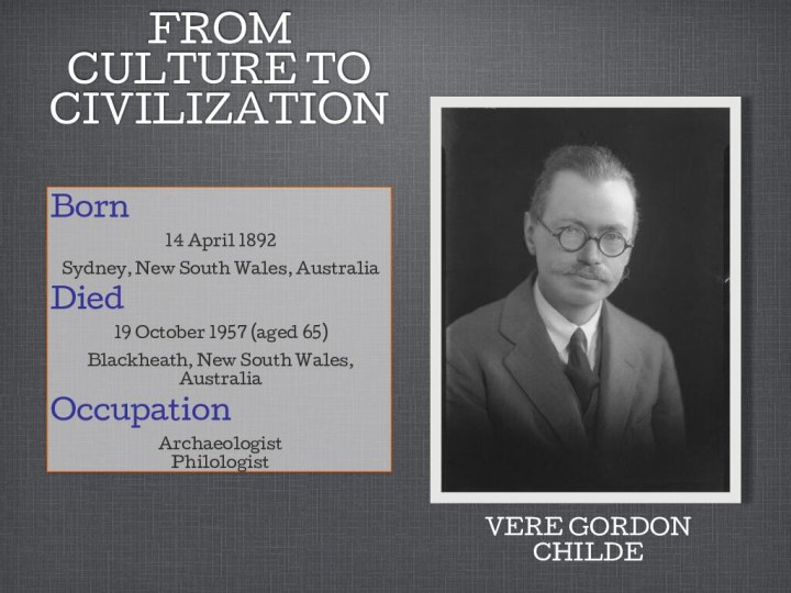 FROM CULTURE TO CIVILIZATIONBorn14 April 1892Sydney, New South Wales, AustraliaDied19 October 1957