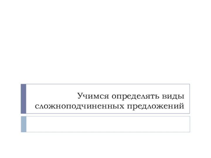 Учимся определять виды сложноподчиненных предложений