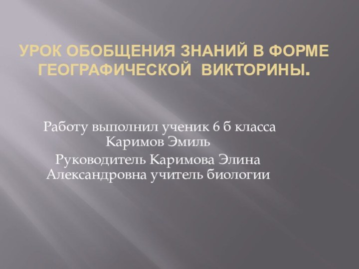 урок обобщения знаний в форме географической викторины. Работу выполнил ученик 6 б