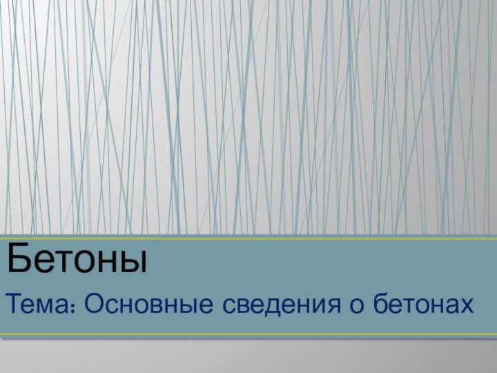 Тема: Основные сведения о бетонахБетоны