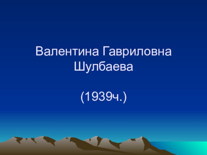 Валентина Гавриловна Шулбаева  (1939ч.)