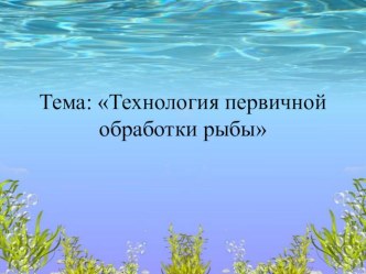 Презентация по технологии на тему: Технология первичной обработки рыбы (6 класс)