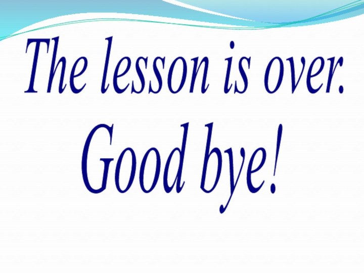 The lesson is over.Good bye!