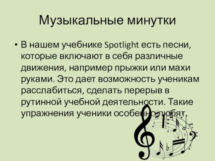 Музыкальные минуткиВ нашем учебнике Spotlight есть песни, которые включают в себя различные