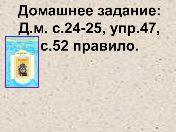 Домашнее задание: Д.м. с.24-25, упр.47, с.52 правило.  