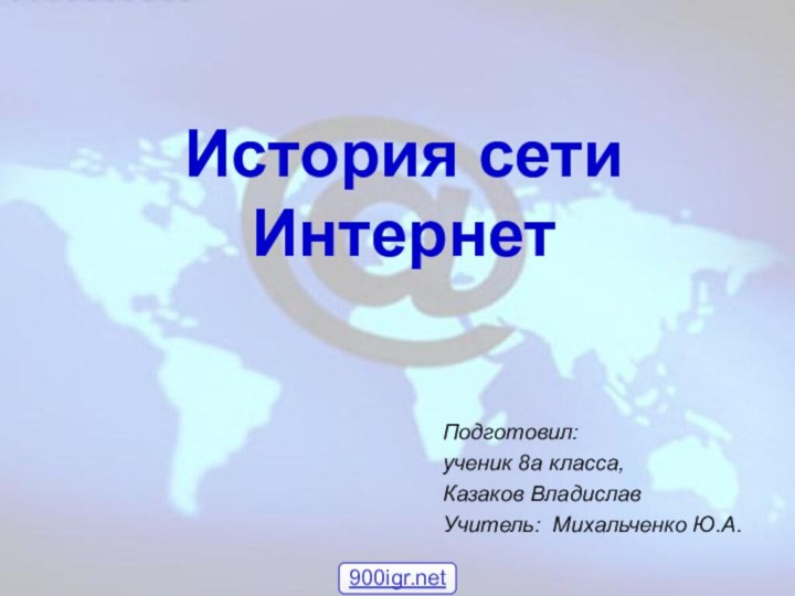 Подготовил: ученик 8а класса, Казаков ВладиславУчитель: Михальченко Ю.А.История сети Интернет