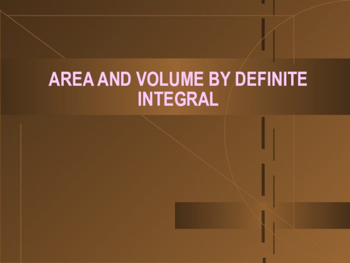 AREA AND VOLUME BY DEFINITE INTEGRAL