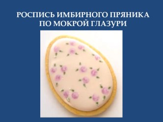 Презентация к план-конспекту Роспись имбирного пряника по мокрой глазури.