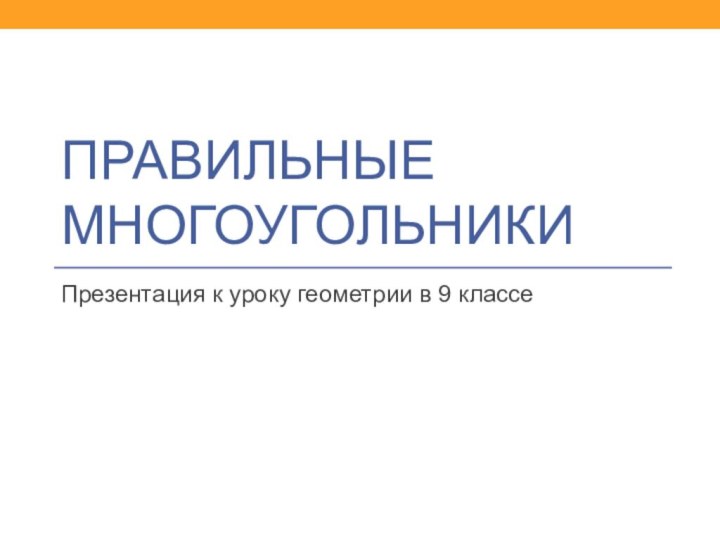 Правильные многоугольникиПрезентация к уроку геометрии в 9 классе