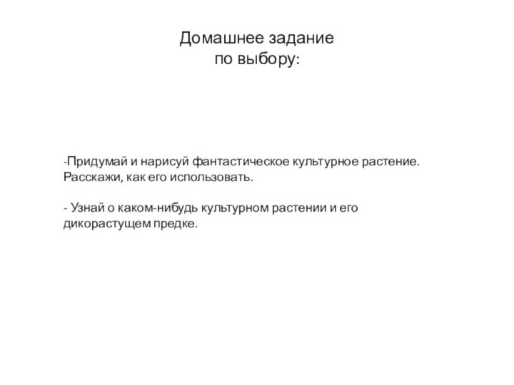 Домашнее задание  по выбору:-Придумай и нарисуй фантастическое культурное растение. Расскажи, как