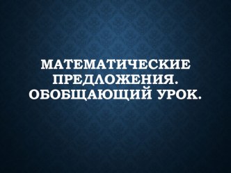 Презентация по математике на тему Математические предложения. Обобщающий урок