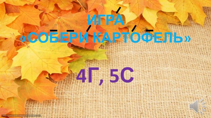 ИГРА «СОБЕРИ КАРТОФЕЛЬ»4Г, 5С