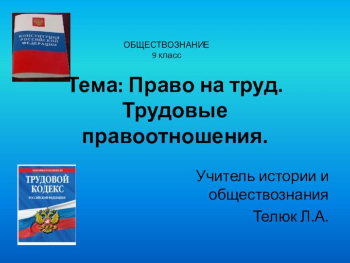 Тема: Право на труд. Трудовые правоотношения.Учитель истории и обществознания