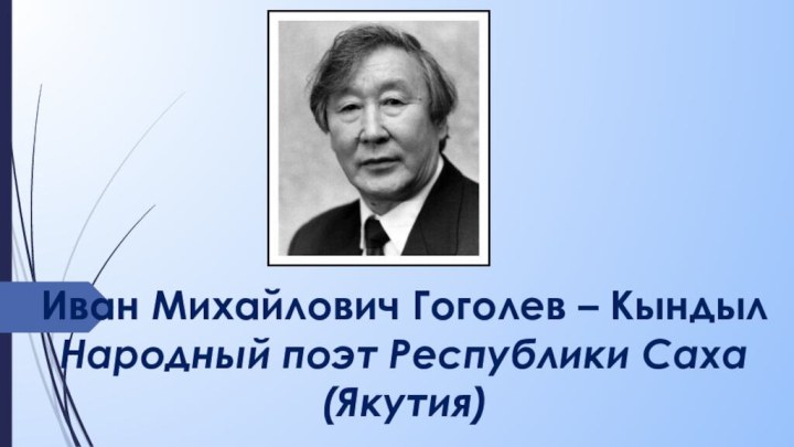 Иван Михайлович Гоголев – Кындыл Народный поэт Республики Саха (Якутия)