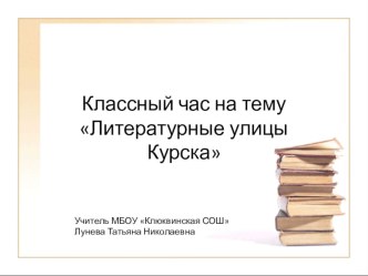 Презентация на классный час на тему  Литературные улицы Курска