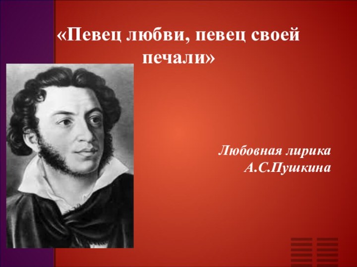 «Певец любви, певец своей печали»Любовная лирика А.С.Пушкина