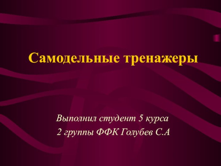 Самодельные тренажерыВыполнил студент 5 курса 2 группы ФФК Голубев С.А