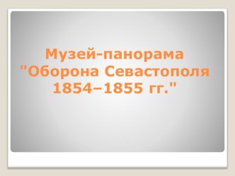 Презентация Музей-панорама Оборона Севастополя 1854-1855 гг.