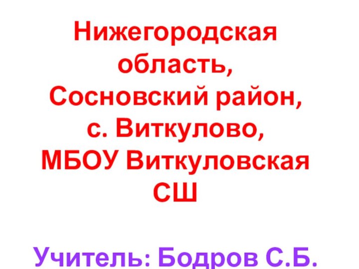 Нижегородская область,Сосновский район,с. Виткулово,МБОУ Виткуловская СШУчитель: Бодров С.Б.