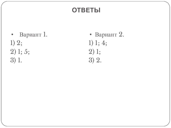 ОТВЕТЫВариант 1.1) 2;2) 1; 5;3) 1.Вариант 2.1) 1; 4;2) 1; 3) 2.