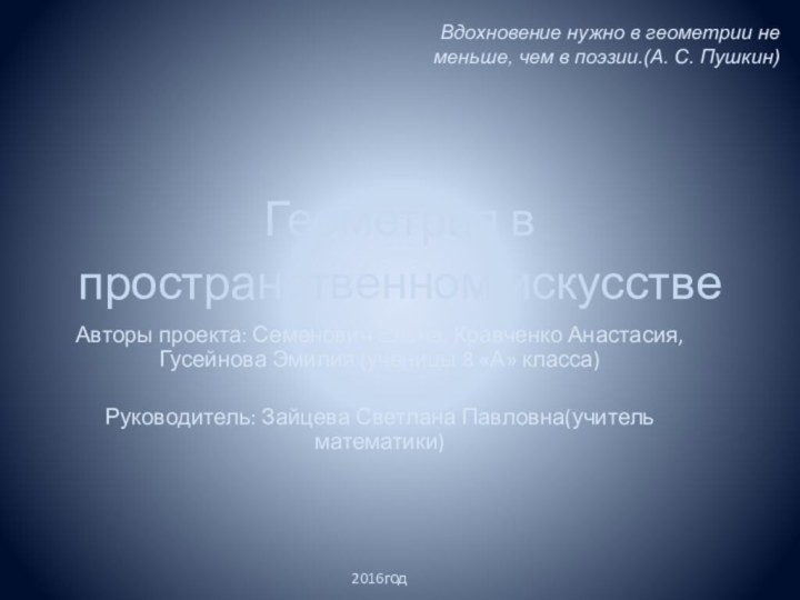 Геометрия в пространственном искусстве Авторы проекта: Семенович Елена, Кравченко Анастасия, Гусейнова Эмилия