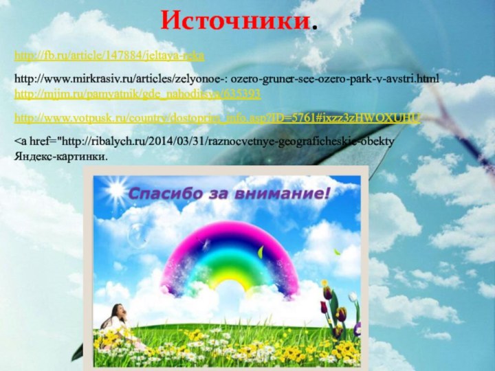 Источники.http://fb.ru/article/147884/jeltaya-rekahttp://www.mirkrasiv.ru/articles/zelyonoe-: ozero-gruner-see-ozero-park-v-avstri.htmlhttp://mjjm.ru/pamyatnik/gde_nahoditsya/635393http://www.votpusk.ru/country/dostoprim_info.asp?ID=5761#ixzz3zHWOXUHU