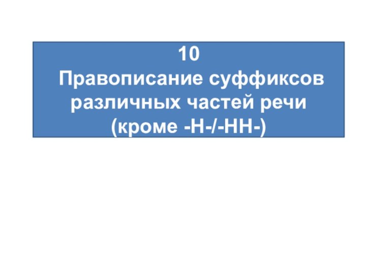 10  Правописание суффиксов различных частей речи (кроме -Н-/-НН-)