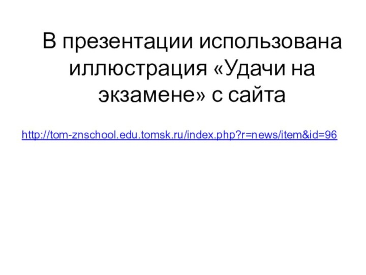 В презентации использована иллюстрация «Удачи на экзамене» с сайтаhttp://tom-znschool.edu.tomsk.ru/index.php?r=news/item&id=96