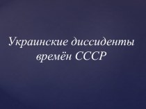 Презентация по истории на тему: Украинские диссиденты 50-60 гг. ХХ ст.