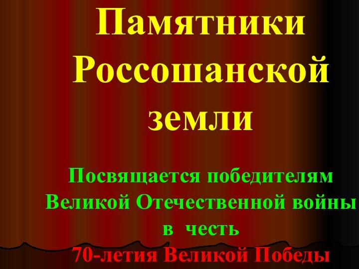 Памятники Россошанской земли  Посвящается победителям Великой Отечественной войны в честь  70-летия Великой Победы