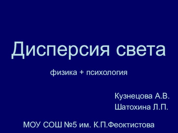 Дисперсия светафизика + психологияКузнецова А.В.Шатохина Л.П.МОУ СОШ №5 им. К.П.Феоктистова