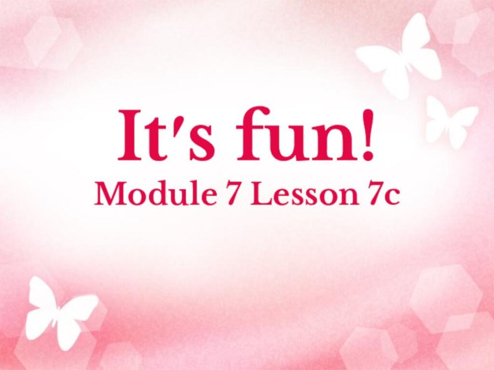 Its fun!  Module 7 Lesson 7c