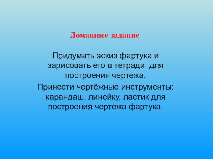 Домашнее заданиеПридумать эскиз фартука и зарисовать его в тетради для построения чертежа.